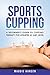 Sports Cupping: A Beginner's Guide to Cupping Therapy for Athletes at Any Level
