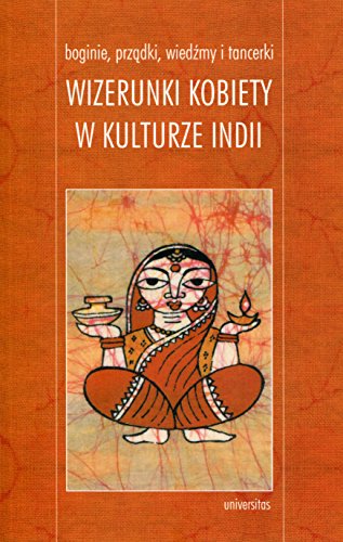 Boginie, przadki, wiedzmy i tancerki. Wizerunki kobiety w kulturze Indii
