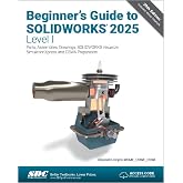 Beginner's Guide to SOLIDWORKS 2025 - Level I: Parts, Assemblies, Drawings, SOLIDWORKS Visualize and SimulationXpress