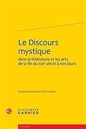 Le  discours mystique dans la littérature et les arts de la fin du XIXe siècle à nos jours