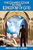 The Gamer's Guide to the Kingdom of God by Michael King, S.L. King