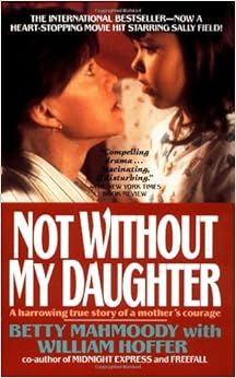 Not Without My Daughter: The Harrowing True Story of a Mother's Courage, by Betty Mahmoody Not Without My Daughter: The Harrowing True Story of a Mother's Courage, by Betty Mahmoody