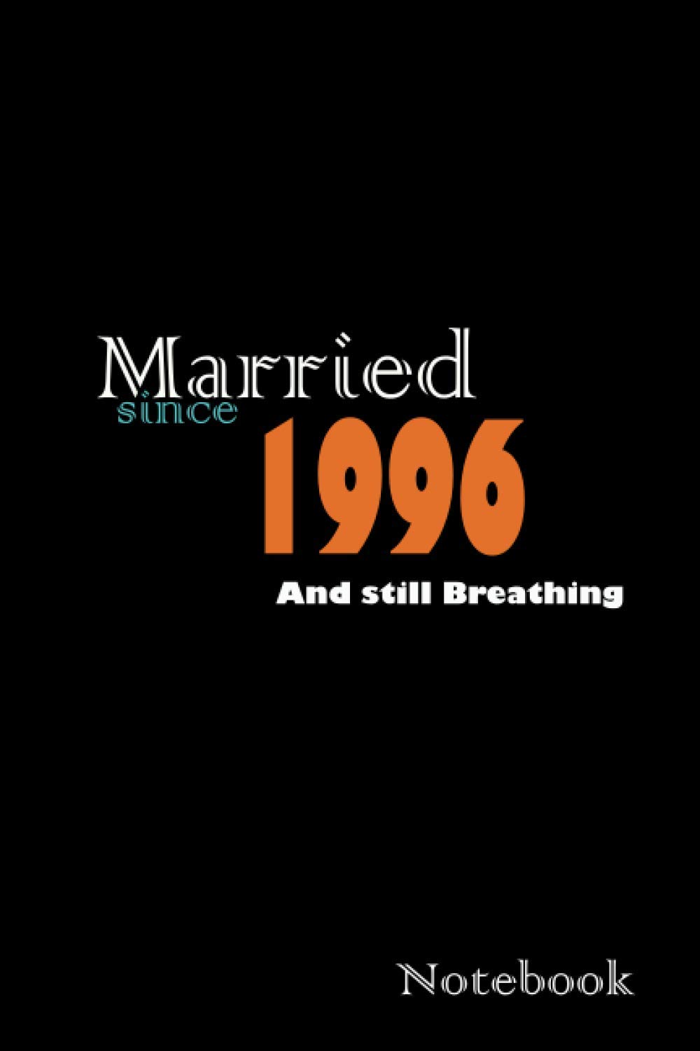 MARRIED Since 1996 and still BREATHING NOTEBOOK: Perfect notebook journal for daily use 6"x9" size 110 pages