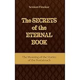 The Secrets of the Eternal Book: The Meaning of the Stories of the Pentateuch
