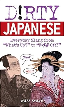 Dirty Japanese: Everyday Slang from (Dirty Everyday Slang), by Matt Fargo