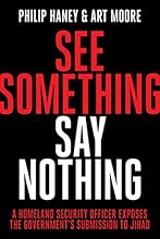 See Something, Say Nothing: A Homeland Security Officer Exposes the Government's Submission to Jihad