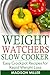 WEIGHT WATCHERS RECIPES: Weight Watchers Slow Cooker Cookbook The SmartPoints Di: Easy Crockpot Recipes for Rapid Weight Loss including SmartPointTM (Weight Watchers Smart Point Recipes)