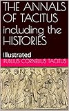 THE ANNALS OF TACITUS including the HISTORIES: Illustrated by Publius Cornelius  Tacitus, Alfred John  Church