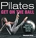 Pilates: Get on the Ball--Discover Your Longest, Leanest Body with Pilates on the Ball by Michael King