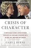 Crisis of Character: A White House Secret Service Officer Discloses His Firsthand Experience with Hillary, Bill, and How They Operate