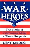 War Heroes: True Stories of Congressional Medal of Honor Recipients