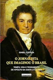 Livro O jornalista que imaginou o Brasil: Tempo, vida e pensamento de Hipólito da Costa (1774-1823)