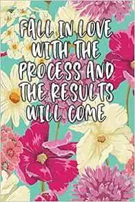 Fall In Love With The Process And The Results Will Come Lined Diary Journal Jill Amazon Com Books
