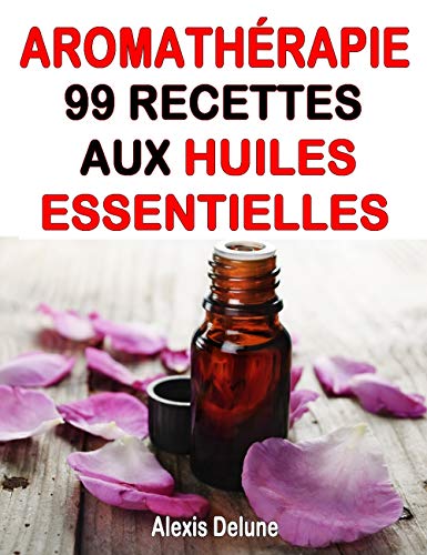 [EBOOK] Aromathérapie - 99 recettes aux Huiles Essentielles (French Edition) [E.P.U.B]