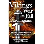 Vikings, War, and the Fall of the Carolingians: A Critical English Translation of the Annals of Saint Vaast