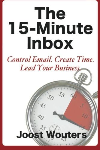 The 15-Minute Inbox: Control Email. Create Time. Lead Your Business.