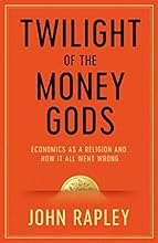 Twilight of the Money Gods: Economics As a Religion and How It All Went Wrong