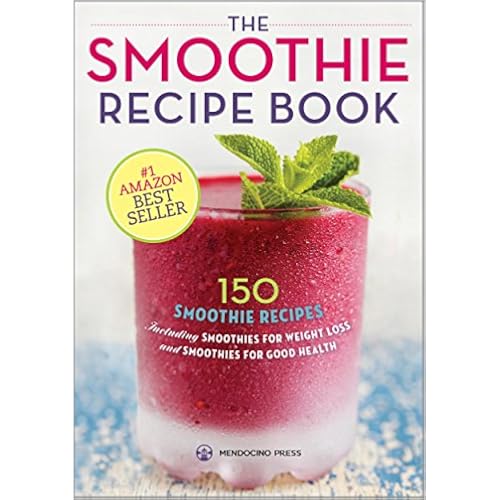 The Smoothie Recipe Book: 150 Smoothie Recipes Including Smoothies for Weight Loss and Smoothies for Good Health