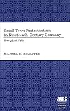 Small-Town Protestantism in Nineteenth-Century Germany: Living Lost Faith (American University Studi by 