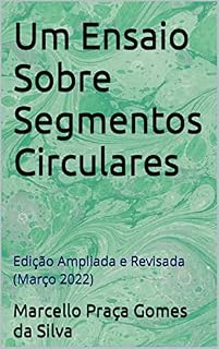 Livro Um Ensaio Sobre Segmentos Circulares: Edição Ampliada e Revisada (Março 2022)