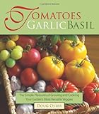 Tomatoes Garlic Basil: The Simple Pleasures of Growing and Cooking Your Garden's Most Versatile Veggies by Doug Oster