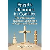 Egypt’s Identities in Conflict: The Political and Religious Landscape of Copts and Muslims