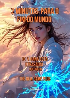 Livro 2 MINUTOS PARA O FIM DO MUNDO (E A HANÀ ESTÁ ATRASADA) : VOLUME III: O NEW GAME PLUS