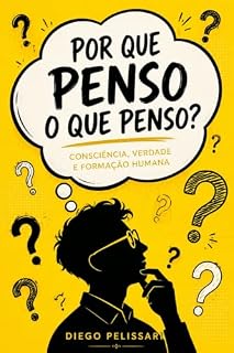 Livro Por que penso o que penso?: Consciência, verdade e formação humana. (Consciência, Alteridade e Reconciliação Humana Livro 1)
