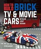 How to Build Brick TV and Movie Cars: Detailed LEGO Designs by Peter Blackert