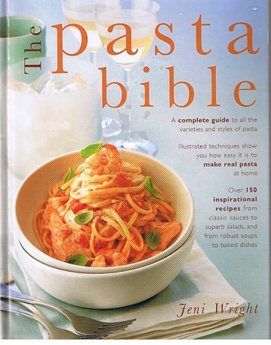 The Pasta Bible: The Definitive Guide to Choosing, Making Cooking and Enjoying Italian Pasta