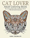 Cat Lover: Adult Coloring Book: Best Coloring Gifts for Mom, Dad, Friend, Women, Men and Adults Everywhere: Beautiful Cats - Stress Relieving Patterns by Gina Trowler