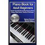 Piano Book for Adult Beginners: Teach Yourself How to Play Famous Piano Songs, Read Music, Theory &amp; Technique (Book &amp; Streaming Video Lessons)