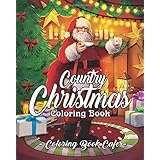 Country Christmas Coloring Book: An Adult Coloring Book Featuring Festive and Beautiful Christmas Scenes in the Country