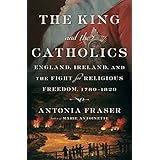 The King and the Catholics: England, Ireland, and the Fight for Religious Freedom, 1780-1829