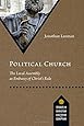 Political Church: The Local Assembly as Embassy of Christ's Rule (Studies in Christian Doctrine and Scripture)