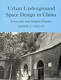Urban Underground Space Design in China: Vernacular and Modern Practice by