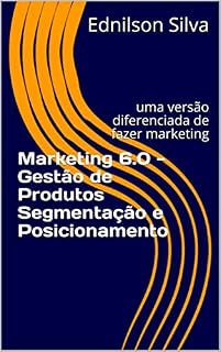 Livro Marketing 6.0 - Gestão de Produtos Segmentação e Posicionamento: uma versão diferenciada de fazer marketing (0001 Livro 1)