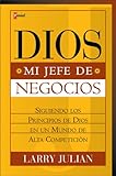Dios Mi Jefe De Negocios: Siguiendo los Principios de Dios en un Mundo de Alta Competición (Spanish Edition) by