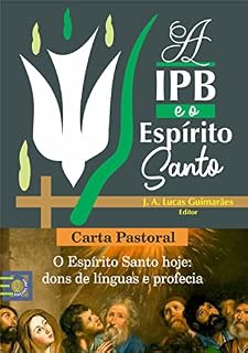 Livro A IPB E O ESPÍRITO SANTO: CARTA PASTORAL - O ESPÍRITO SANTO HOJE: DONS DE LINGUAS E PROFECIA (Carta Pastoral - EdiçõesPRST)