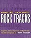 Inside Classic Rock Tracks: Songwriting and Recording Secrets of 100 Great Songs from 1960 to the Pr by Rikky Rooksby