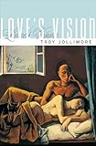 Troy Jollimore, "Love's Vision" (Princeton UP, 2011)