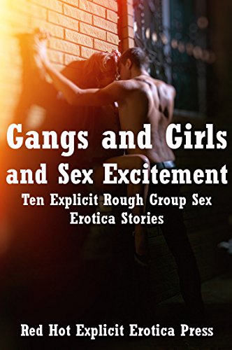 Gangs And Girls And Sex Excitement Ten Explicit Rough Group Sex