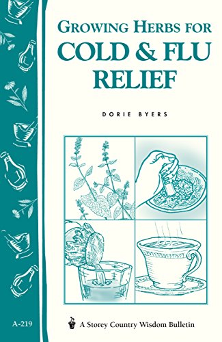 Growing Herbs for Cold & Flu Relief: Storey's Country Wisdom Bulletin A-219 (Storey Country Wisdom Bulletin, A-219) by Dorie Byers
