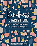 Kindness Starts Here: A 52 Week Journal to Cultivate Kindness