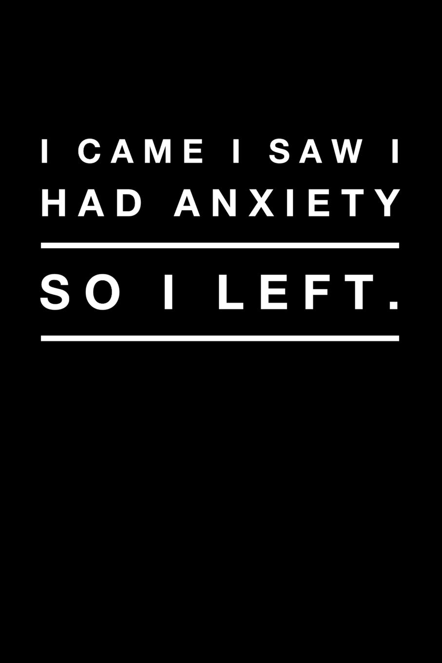 Funny Quotes About Anxiety I Came I Saw I Had Anxiety So I Left.: Funny Quote Notebook Journal For A  Sassy Girl You Know: Amazon.co.uk: Noobier, Hemione L T: 9781699762530:  Books