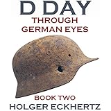D DAY Through German Eyes - Book Two - More hidden stories from June 6th 1944 (D DAY - Through German Eyes)