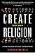 Create Your Own Religion: A How-To Book without Instructions