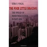 The Four Little Dragons: The Spread of Industrialization in East Asia (The Edwin O. Reischauer Lectures)