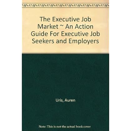 The executive job market;: An action guide for executive job seekers and employers