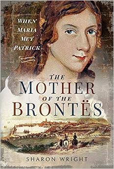 The Mother of the Brontës: When Maria Met Patrick The Mother of the Brontës: When Maria Met Patrick
